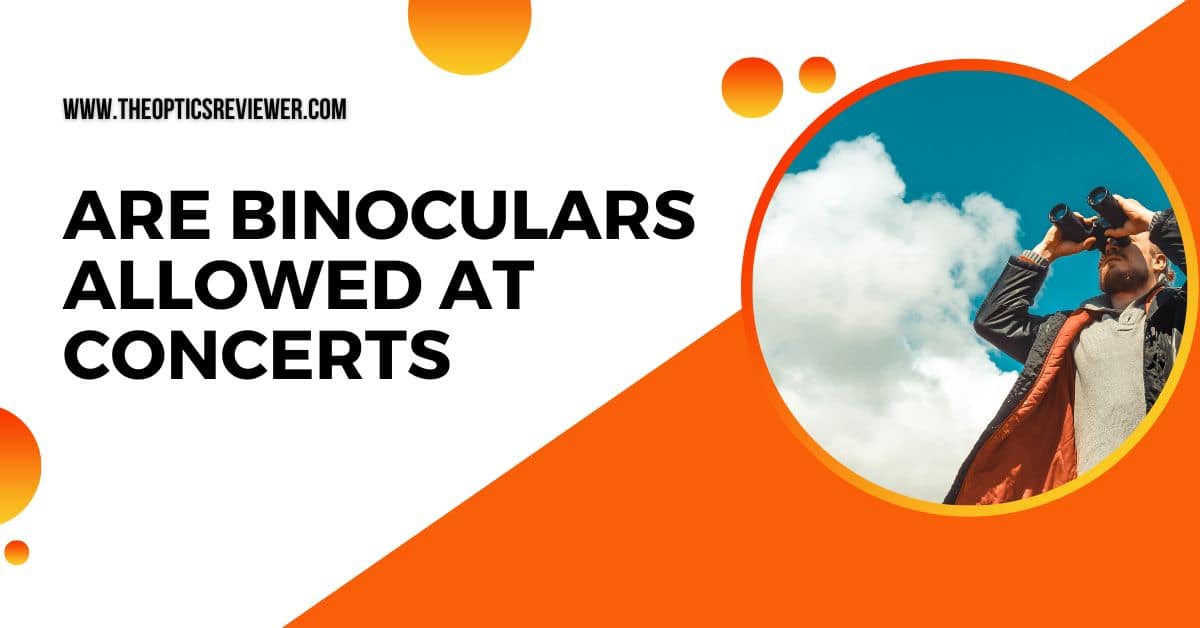 Are Binoculars Allowed at Concerts? Event Policies TOR