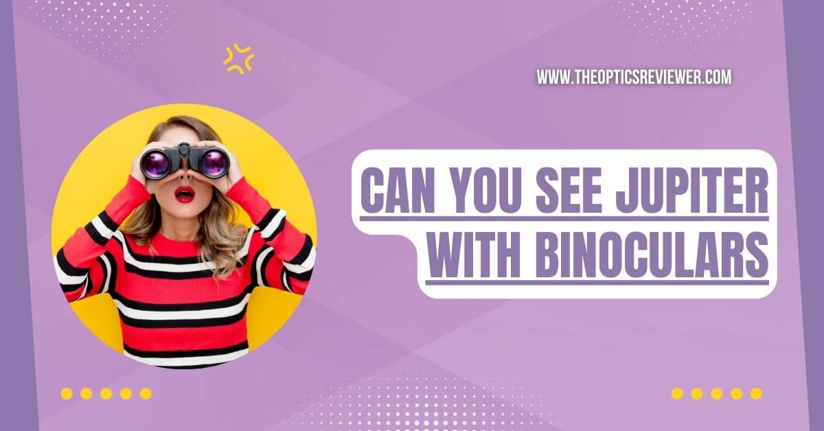 Can You See Jupiter With Binoculars Best Guide 2024 TOR