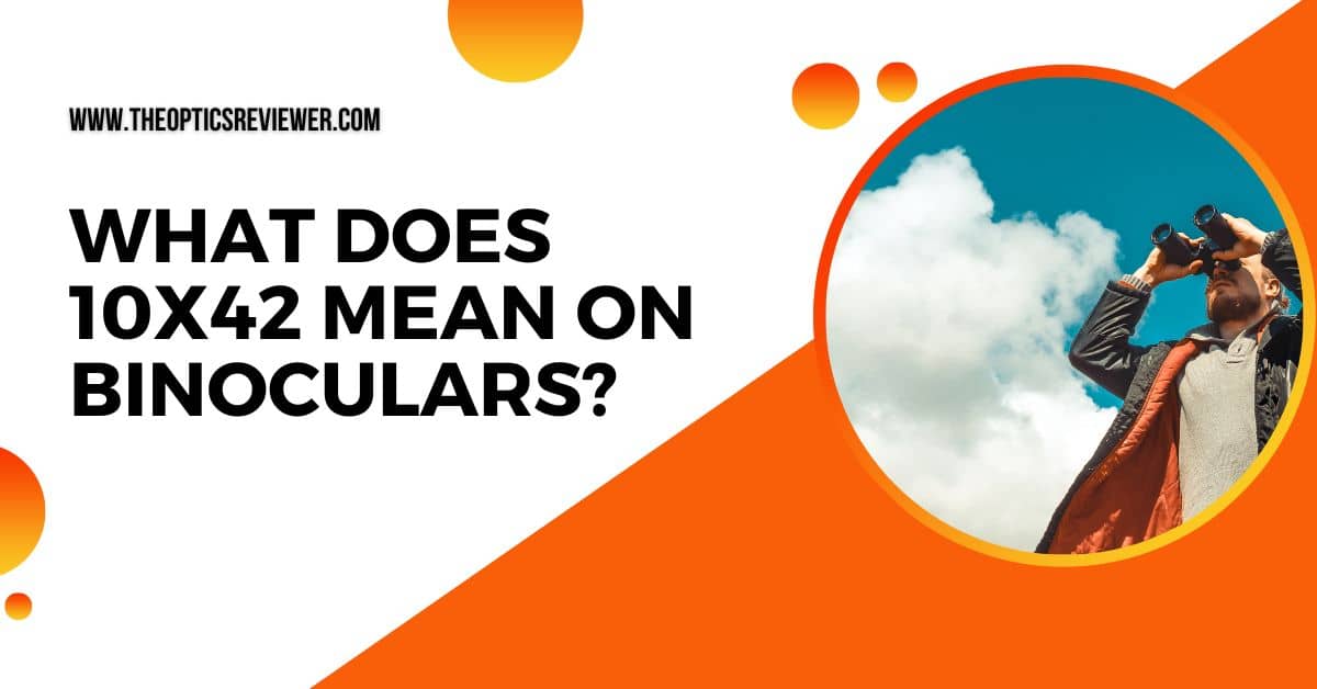 What Does 10x42 Mean on binoculars? Guide 2024 TOR