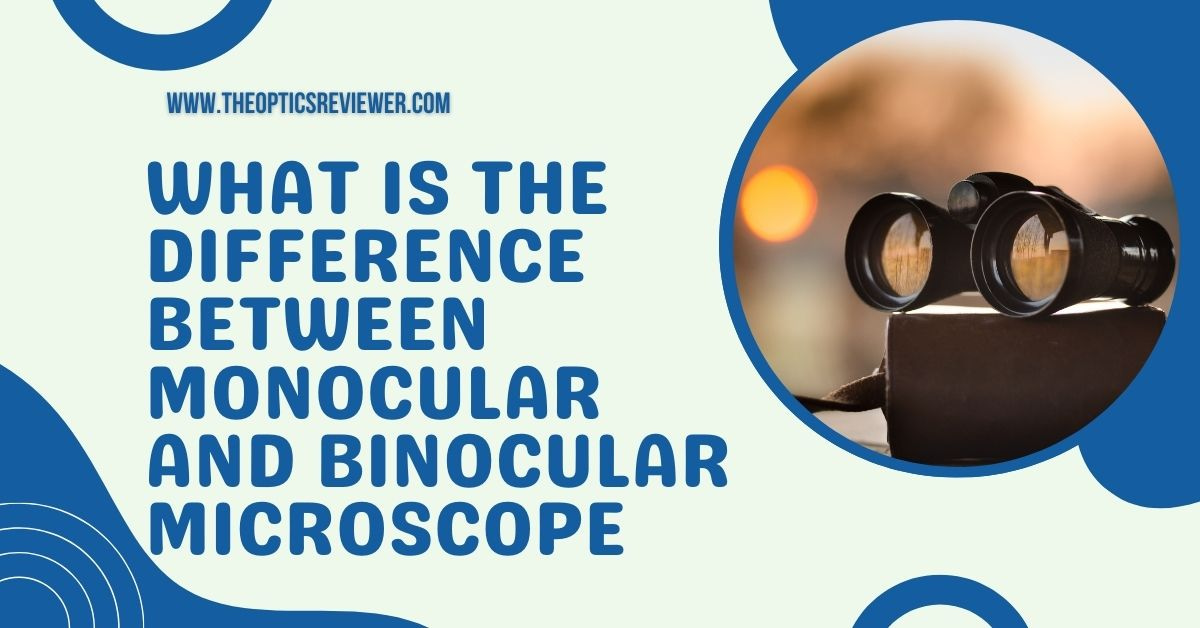 What is the Difference Between Monocular and Binocular Microscope