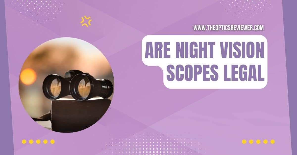 Find Out Are Night Vision Scopes Legal to Use in 2024 TOR