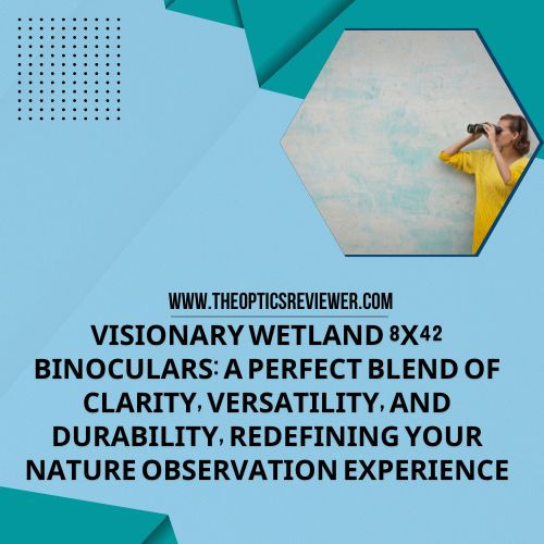 Visionary Wetland 8x42 Binoculars Review