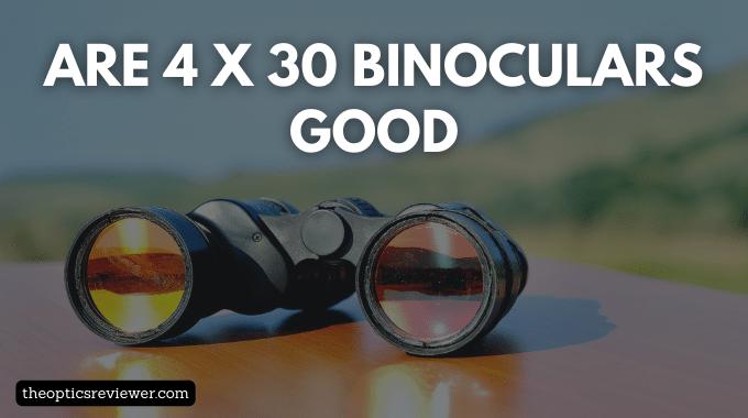 are 4 x 30 binoculars good