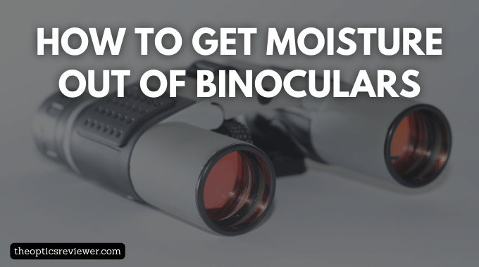 how to get moisture out of binoculars