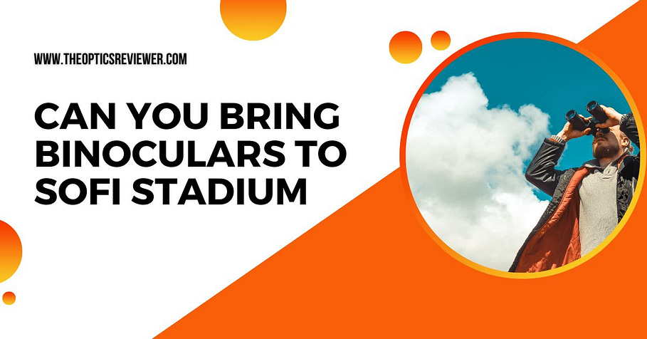 Can You Bring Binoculars to Sofi Stadium