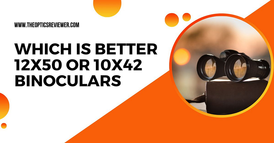 Which Is Better 12x50 or 10x42 Binoculars
