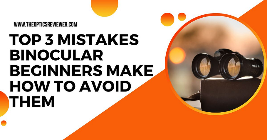 Top 3 Mistakes Binocular Beginners Make How to Avoid Them