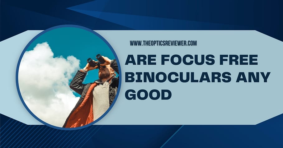 Are Focus Free Binoculars Any Good
