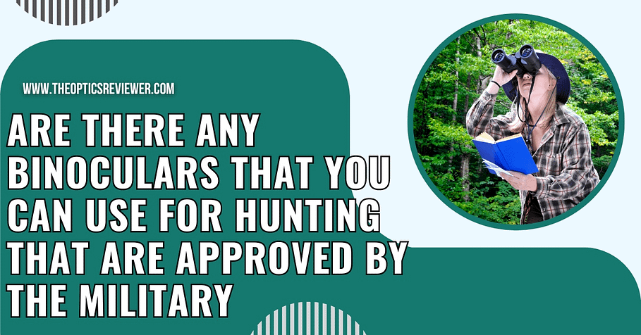 Are There Any Binoculars That You Can Use For Hunting That are Approved By The Military